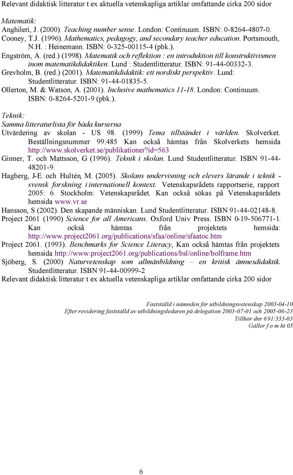 Matematik och reflektion : en introduktion till konstruktivismen inom matematikdidaktiken. Lund : Studentlitteratur. ISBN: 91-44-00332-3. Grevholm, B. (red.) (2001).