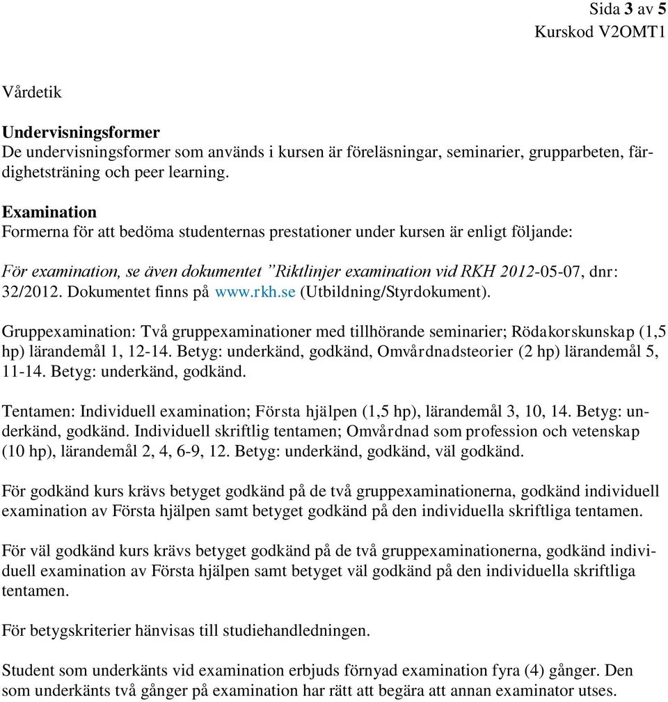 Dokumentet finns på www.rkh.se (Utbildning/Styrdokument). Gruppexamination: Två gruppexaminationer med tillhörande seminarier; Rödakorskunskap (1,5 hp) lärandemål 1, 12-14.