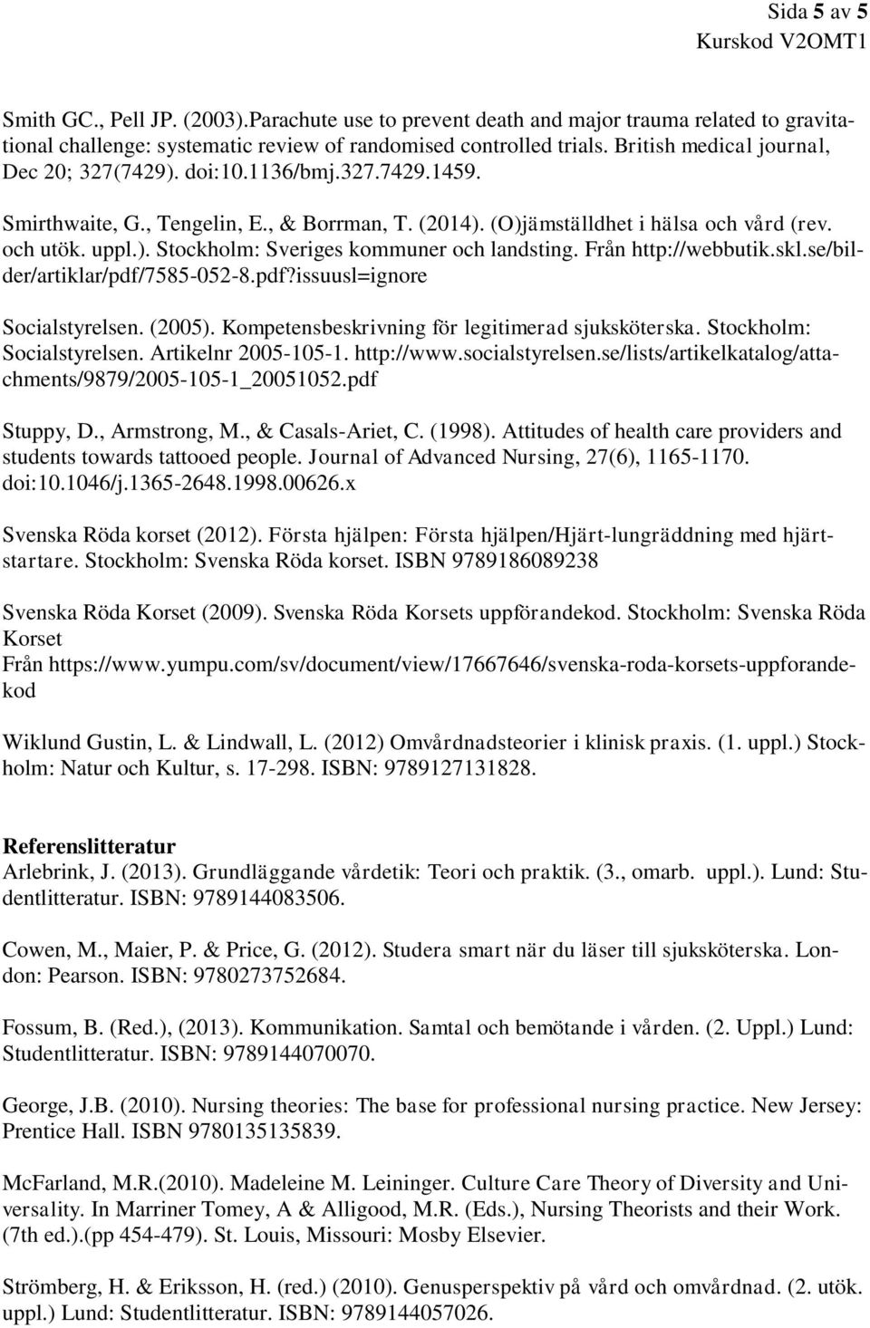 Från http://webbutik.skl.se/bilder/artiklar/pdf/7585-052-8.pdf?issuusl=ignore Socialstyrelsen. (2005). Kompetensbeskrivning för legitimerad sjuksköterska. Stockholm: Socialstyrelsen.