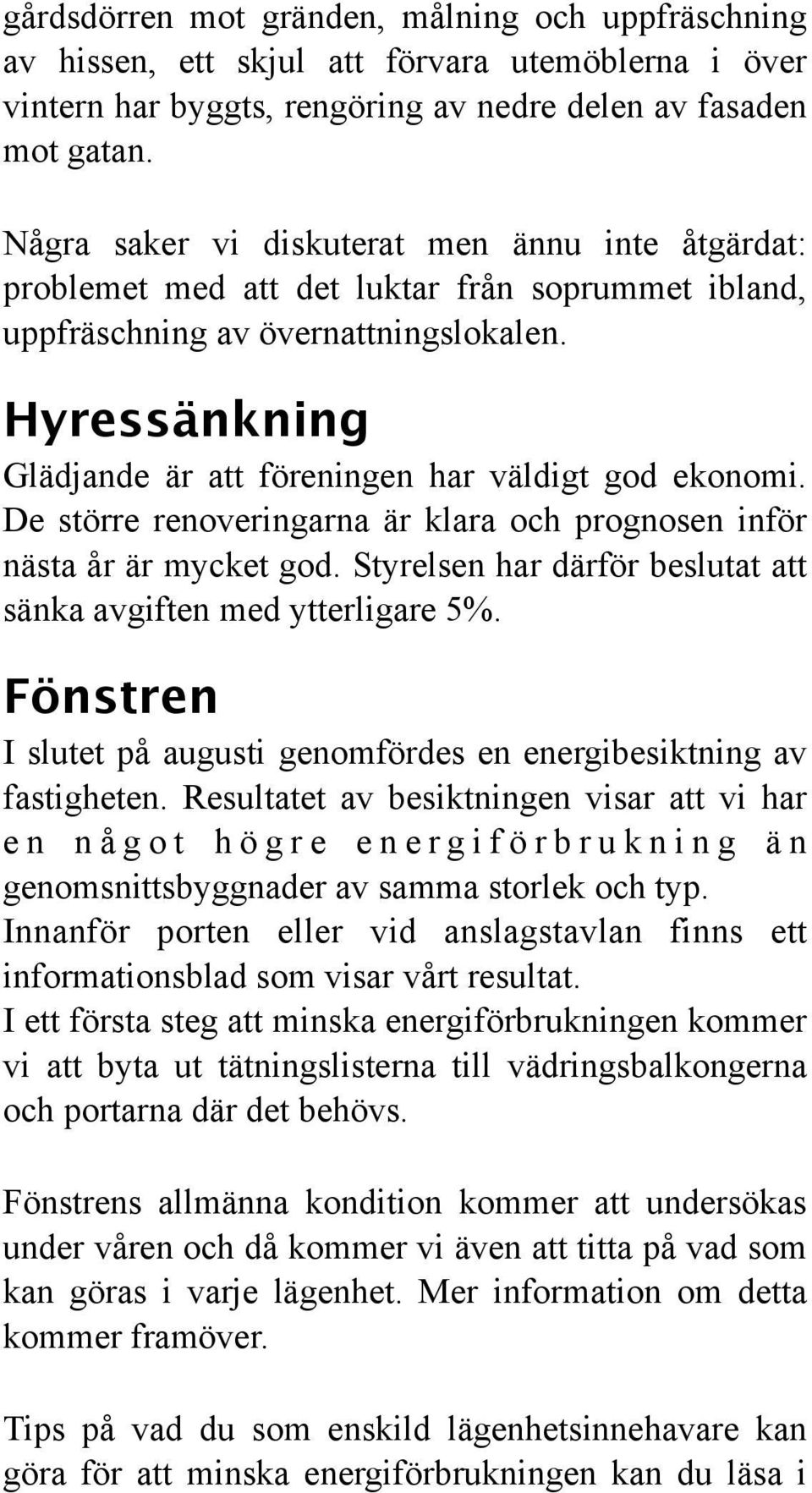 Hyressänkning Glädjande är att föreningen har väldigt god ekonomi. De större renoveringarna är klara och prognosen inför nästa år är mycket god.