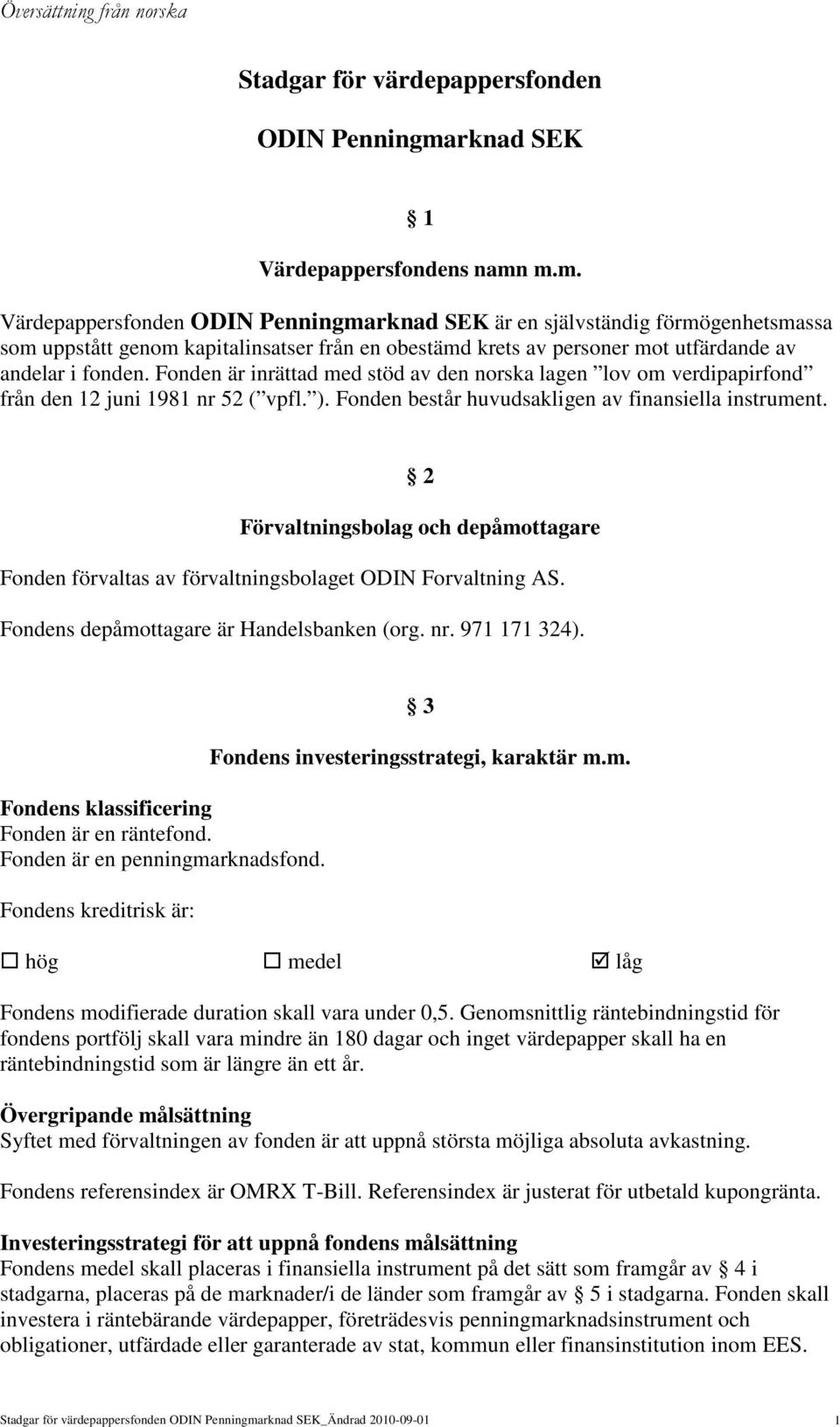 m.m. Värdepappersfonden ODIN Penningmarknad SEK är en självständig förmögenhetsmassa som uppstått genom kapitalinsatser från en obestämd krets av personer mot utfärdande av andelar i fonden.