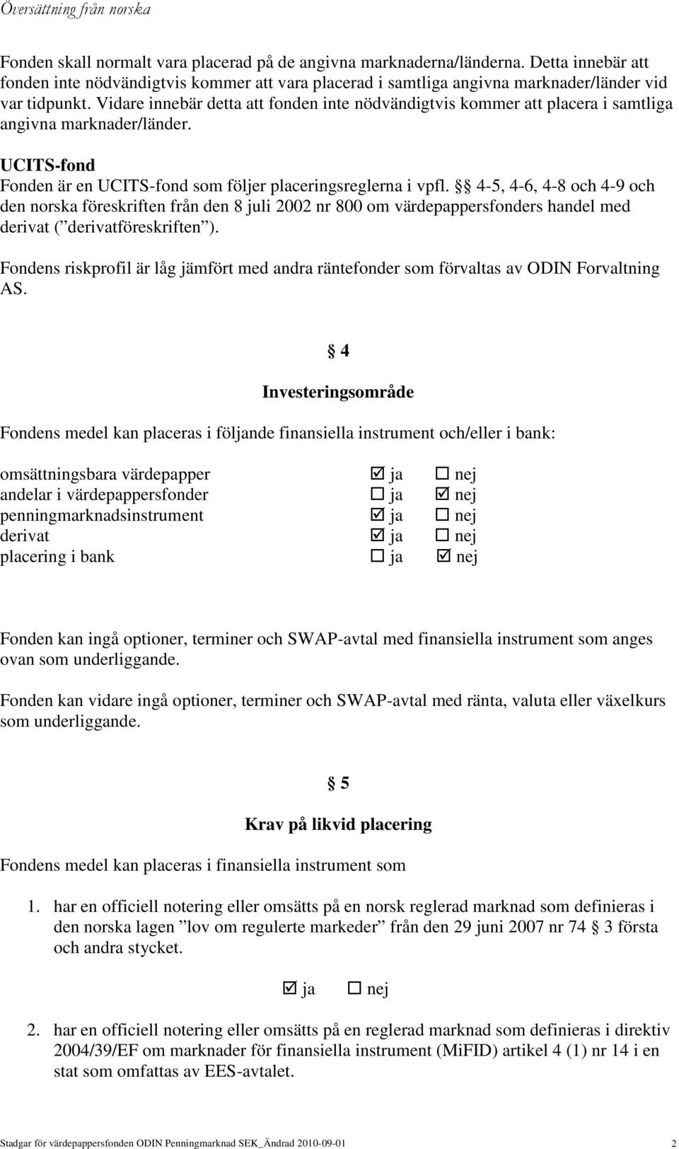 4-5, 4-6, 4-8 och 4-9 och den norska föreskriften från den 8 juli 2002 nr 800 om värdepappersfonders handel med derivat ( derivatföreskriften ).