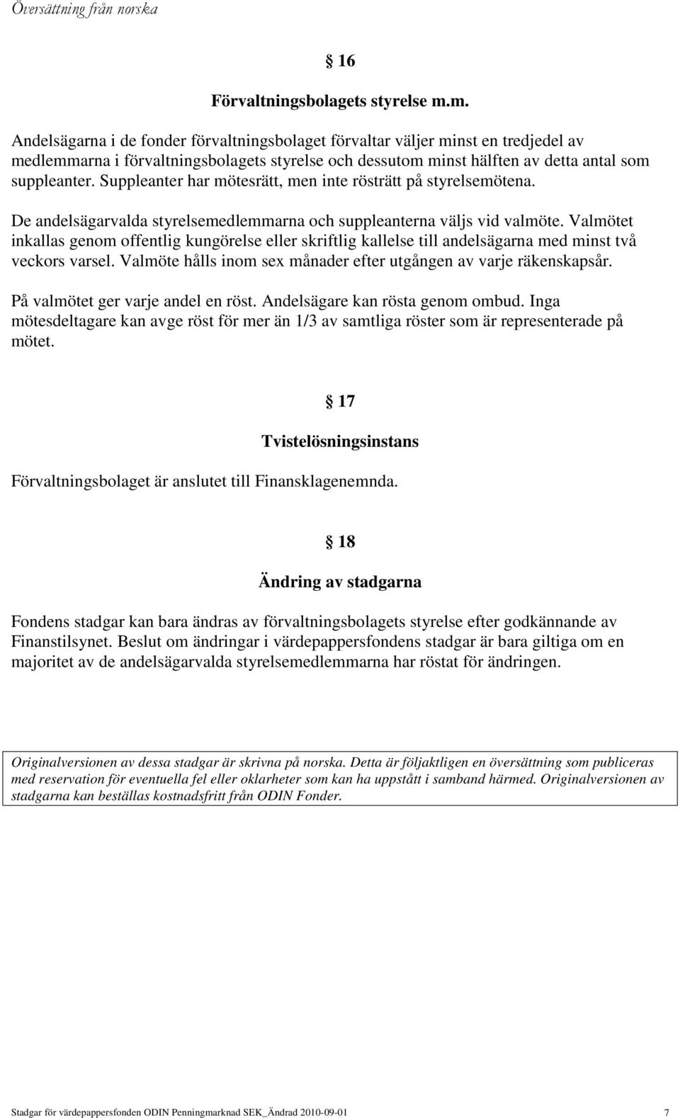 Suppleanter har mötesrätt, men inte rösträtt på styrelsemötena. De andelsägarvalda styrelsemedlemmarna och suppleanterna väljs vid valmöte.