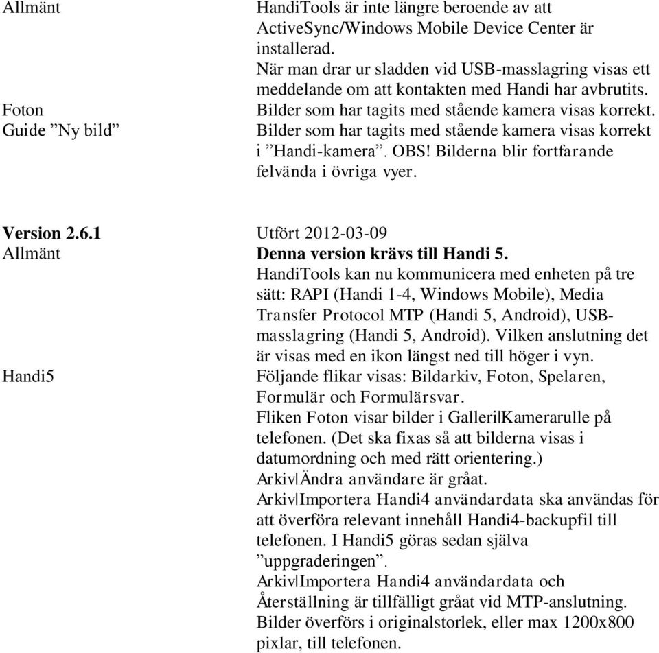 Bilder som har tagits med stående kamera visas korrekt i Handi-kamera. OBS! Bilderna blir fortfarande felvända i övriga vyer. Version 2.6.1 Utfört 2012-03-09 Denna version krävs till Handi 5.