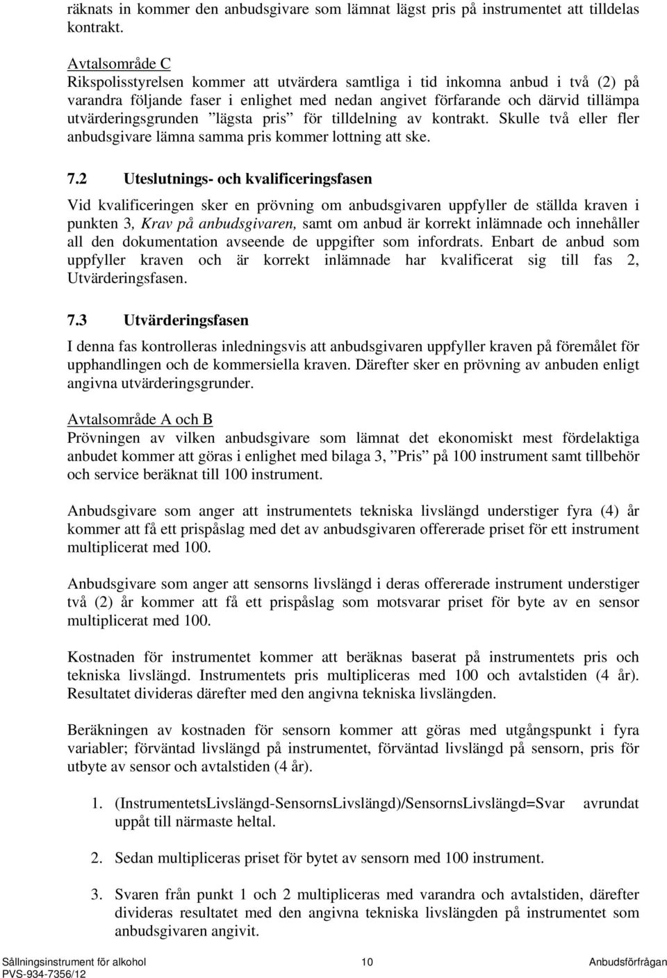 för tilldelning av kontrakt. Skulle två eller fler anbudsgivare lämna samma pris kommer lottning att ske. 7.