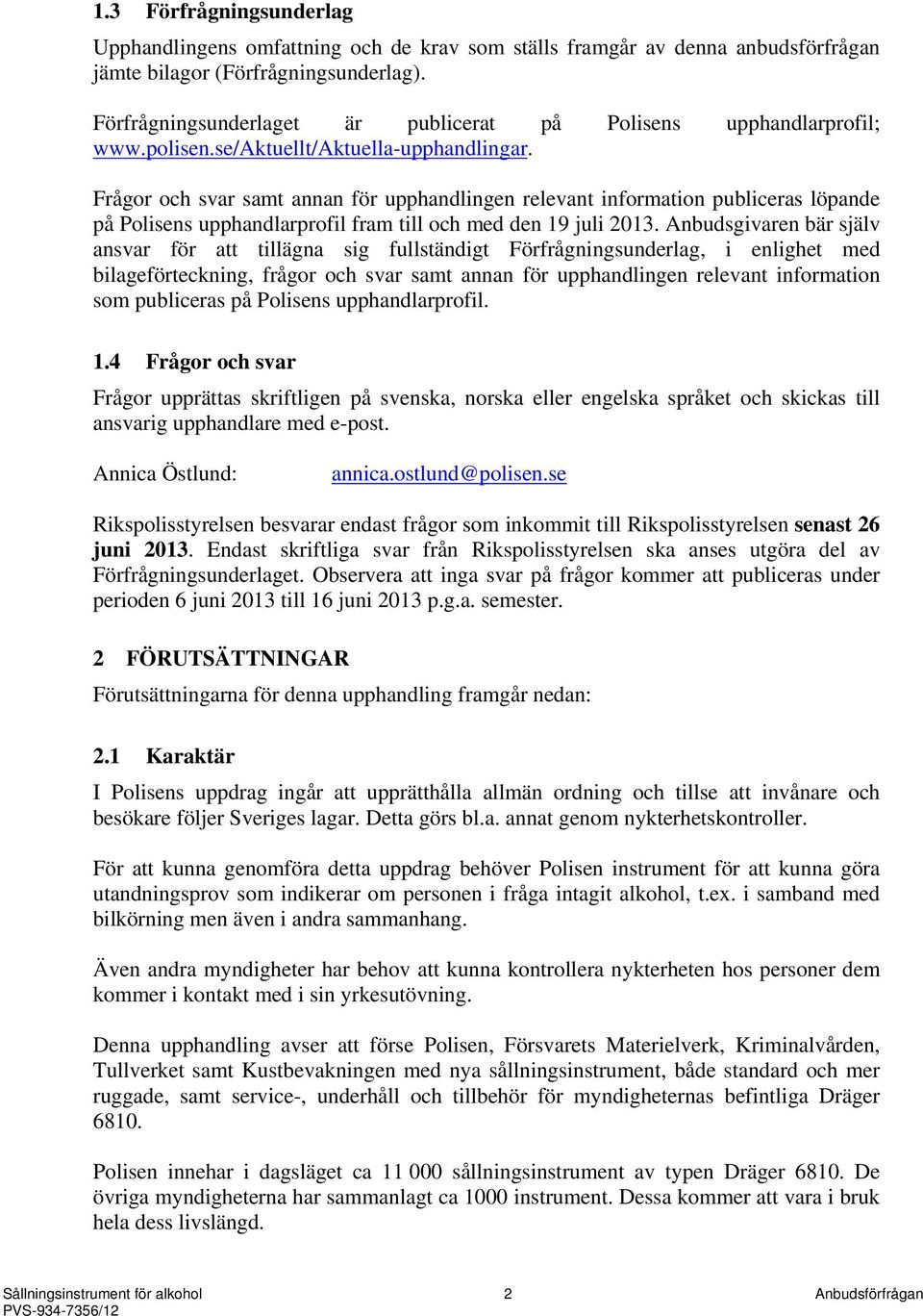 Frågor och svar samt annan för upphandlingen relevant information publiceras löpande på Polisens upphandlarprofil fram till och med den 19 juli 2013.