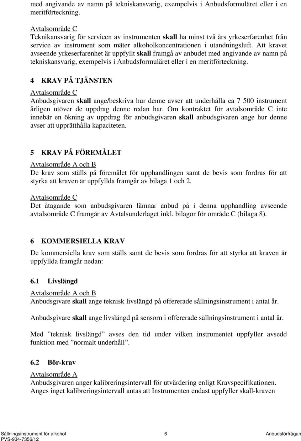 Att kravet avseende yrkeserfarenhet är uppfyllt skall framgå av anbudet  4 KRAV PÅ TJÄNSTEN Anbudsgivaren skall ange/beskriva hur denne avser att underhålla ca 7 500 instrument årligen utöver de