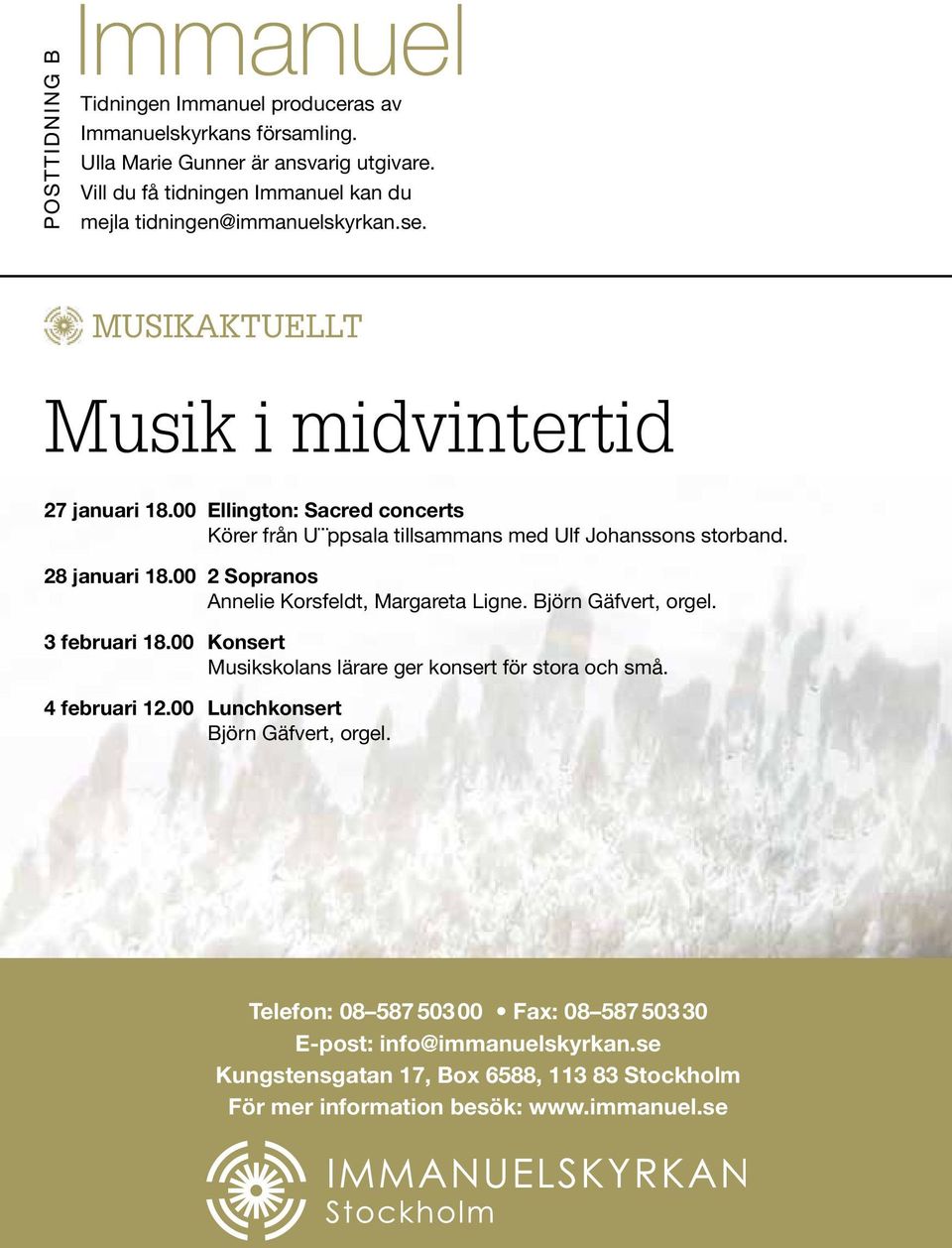 00 2 Sopranos Annelie Korsfeldt, Margareta Ligne. Björn Gäfvert, orgel. 3 februari 18.00 Konsert Musikskolans lärare ger konsert för stora och små. 4 februari 12.
