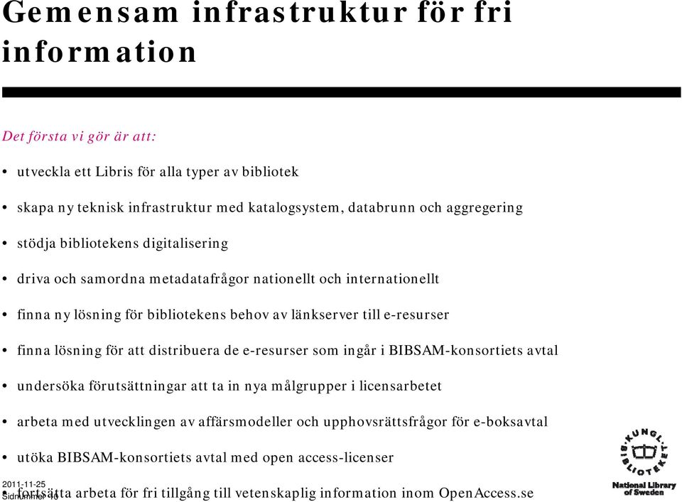 finna lösning för att distribuera de e-resurser som ingår i BIBSAM-konsortiets avtal undersöka förutsättningar att ta in nya målgrupper i licensarbetet arbeta med utvecklingen av