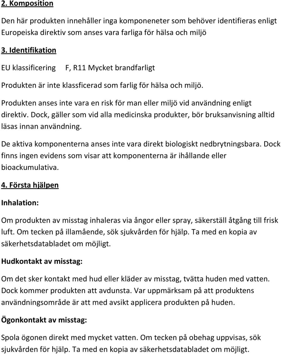 Produkten anses inte vara en risk för man eller miljö vid användning enligt direktiv. Dock, gäller som vid alla medicinska produkter, bör bruksanvisning alltid läsas innan användning.