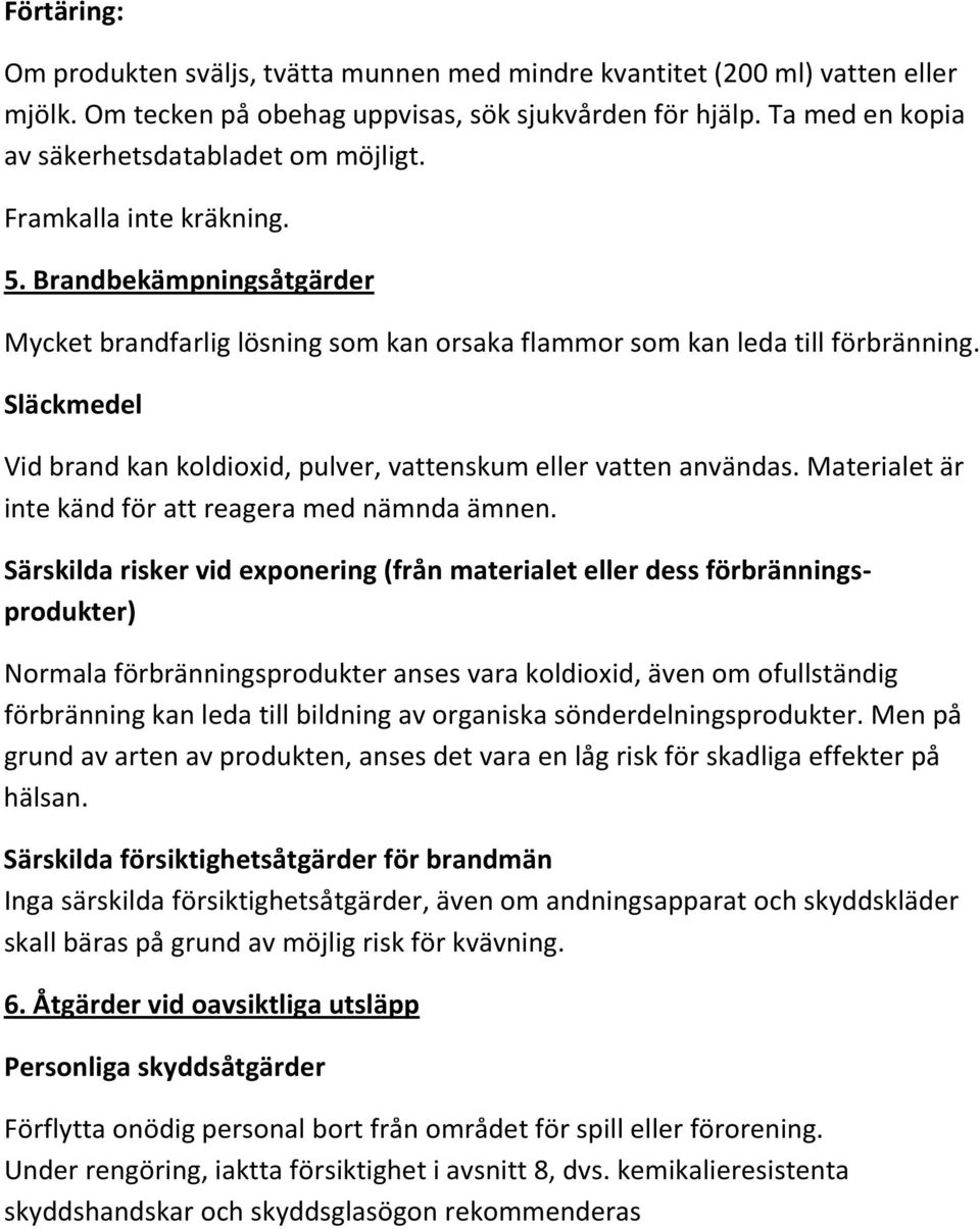 Släckmedel Vid brand kan koldioxid, pulver, vattenskum eller vatten användas. Materialet är inte känd för att reagera med nämnda ämnen.