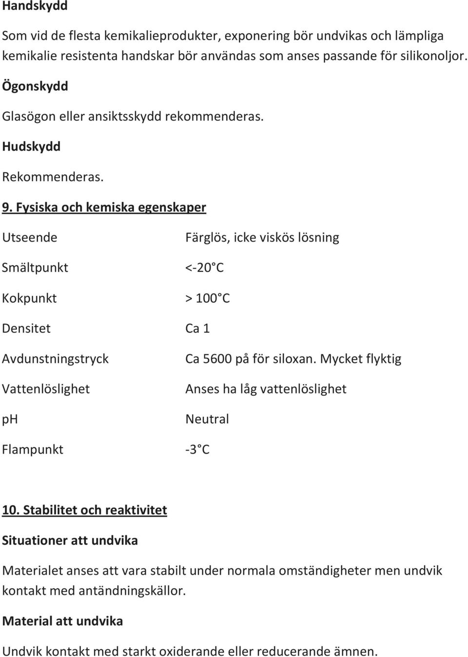 Fysiska och kemiska egenskaper Utseende Smältpunkt Färglös, icke viskös lösning <-20 C Kokpunkt > 100 C Densitet Ca 1 Avdunstningstryck Vattenlöslighet ph Flampunkt Ca 5600 på för