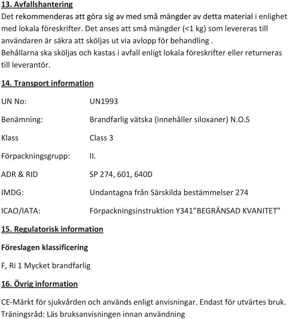 Behållarna ska sköljas och kastas i avfall enligt lokala föreskrifter eller returneras till leverantör. 14. Transport information UN No: Benämning: UN1993 Brandfarlig vätska (innehåller siloxaner) N.