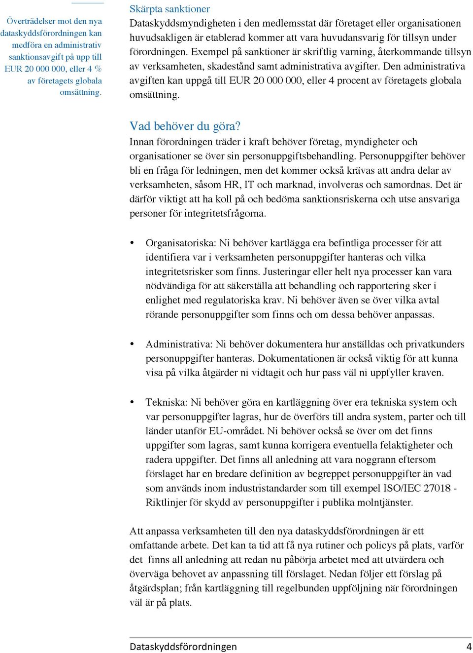 Exempel på sanktioner är skriftlig varning, återkommande tillsyn av verksamheten, skadestånd samt administrativa avgifter.