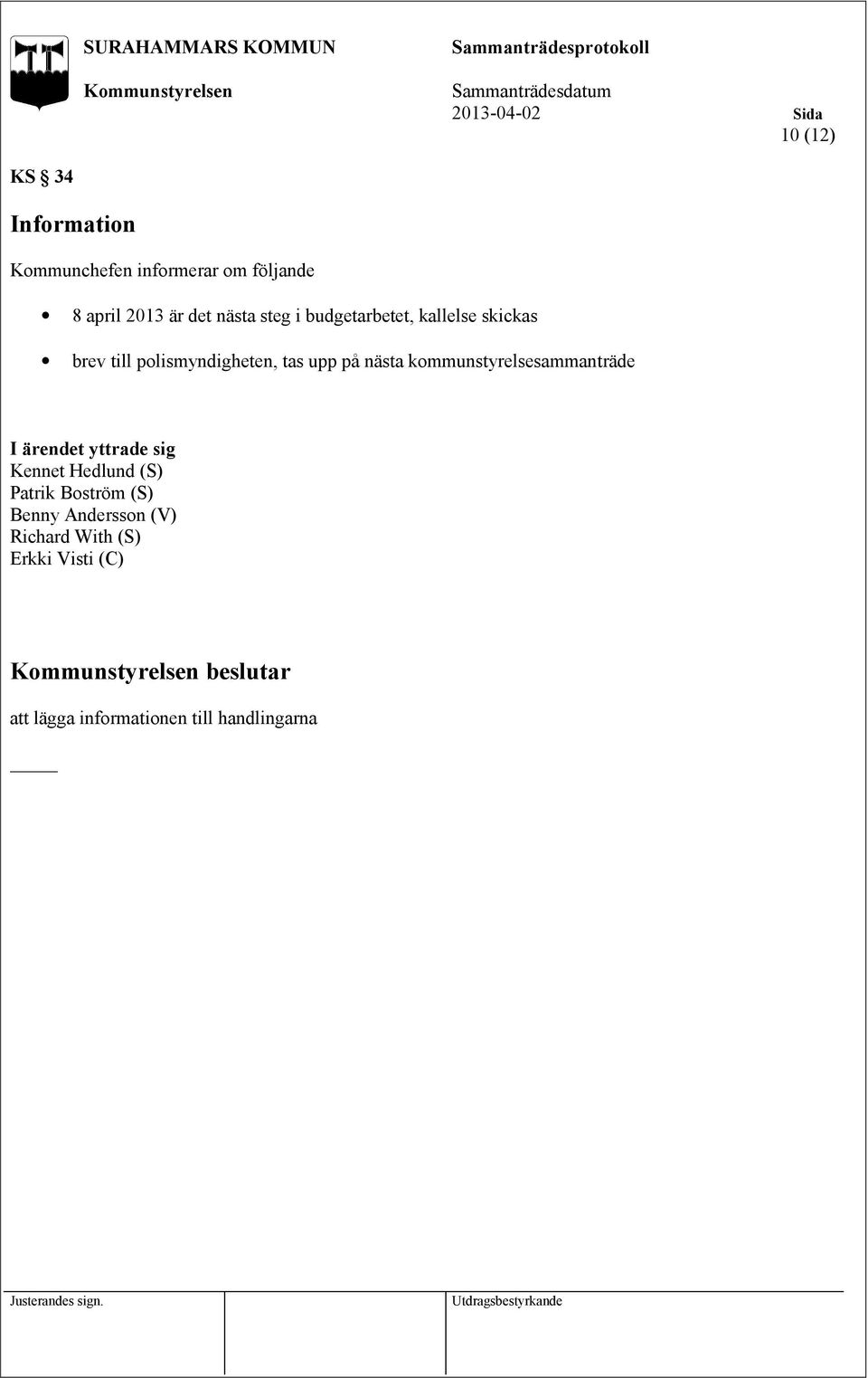 kommunstyrelsesammanträde I ärendet yttrade sig Kennet Hedlund (S) Patrik Boström (S)