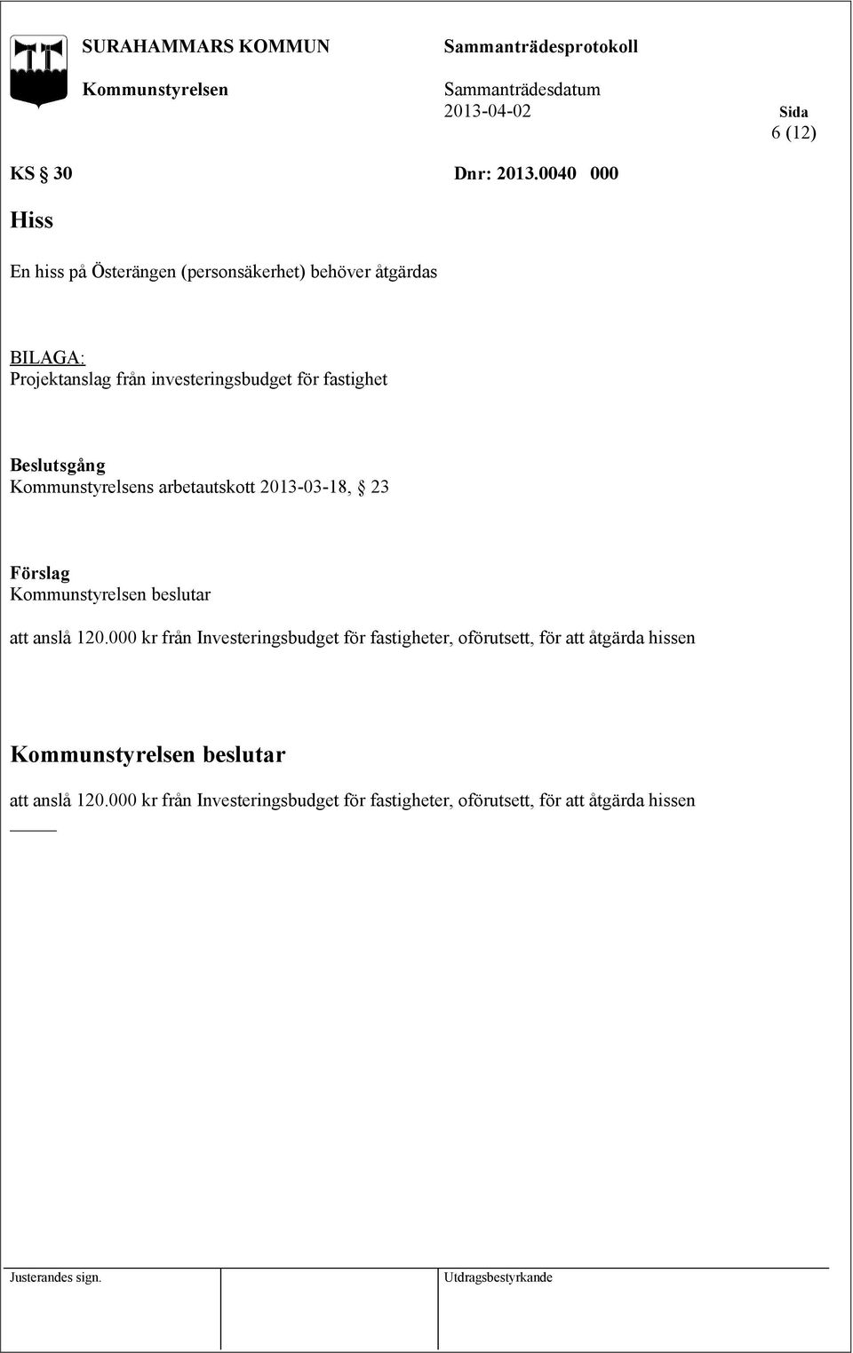 investeringsbudget för fastighet Beslutsgång s arbetautskott 2013-03-18, 23 Förslag att anslå 120.