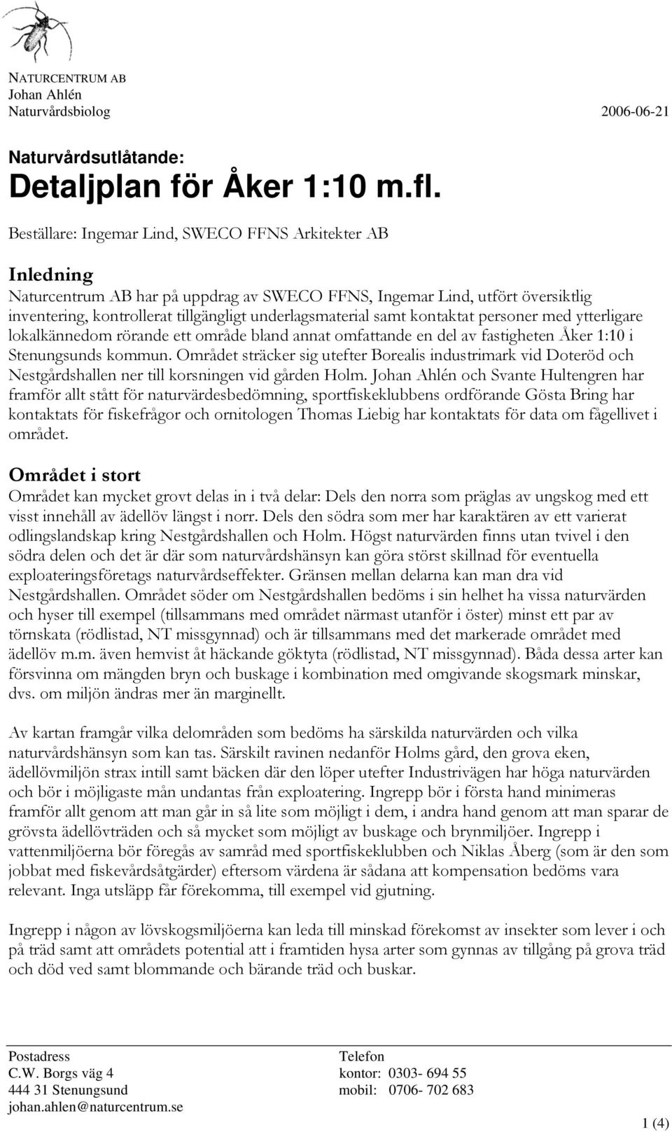 samt kontaktat personer med ytterligare lokalkännedom rörande ett område bland annat omfattande en del av fastigheten Åker 1:10 i Stenungsunds kommun.