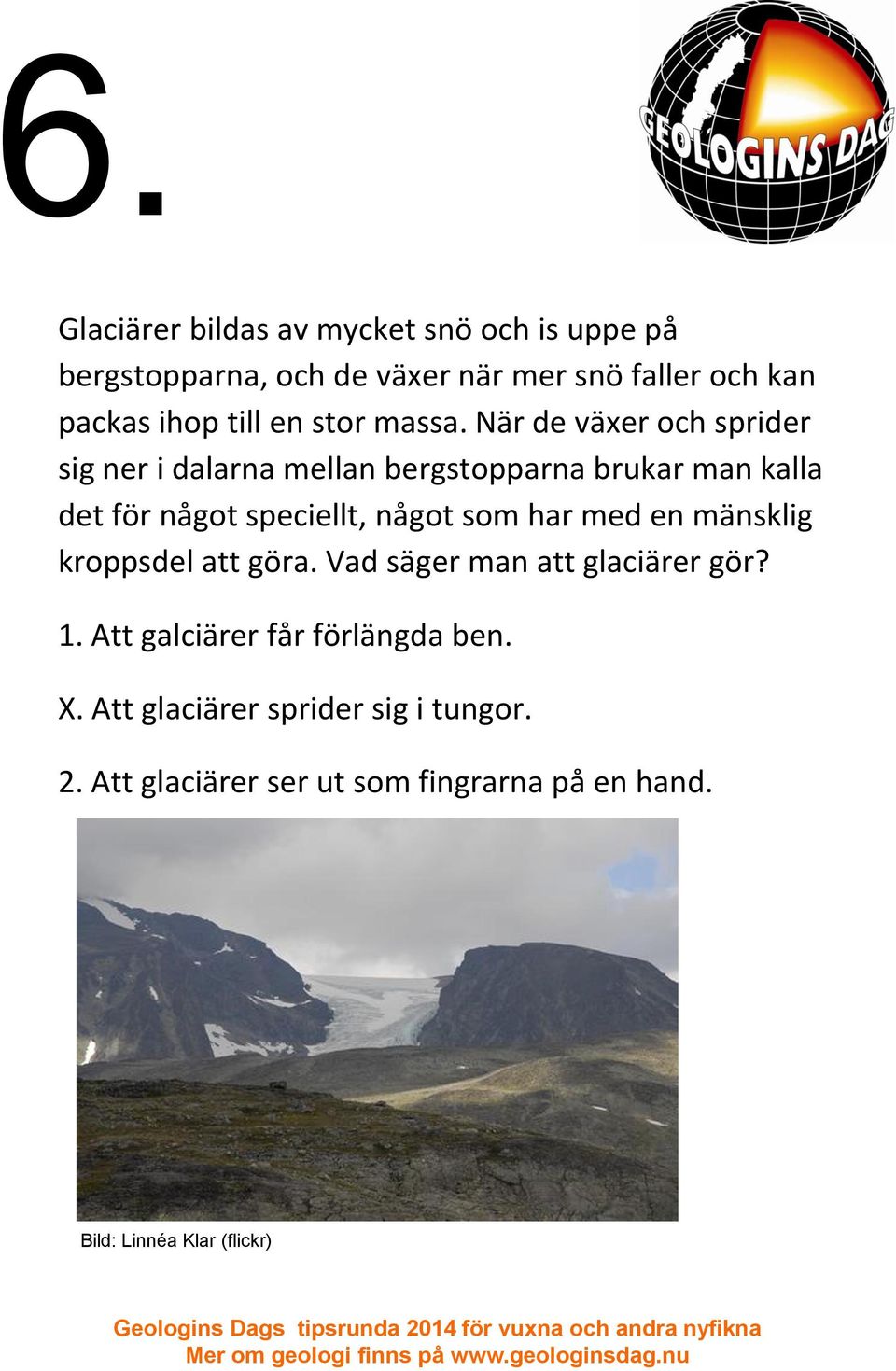 När de växer och sprider sig ner i dalarna mellan bergstopparna brukar man kalla det för något speciellt, något som