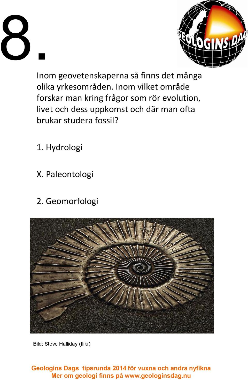 livet och dess uppkomst och där man ofta brukar studera fossil? 1.