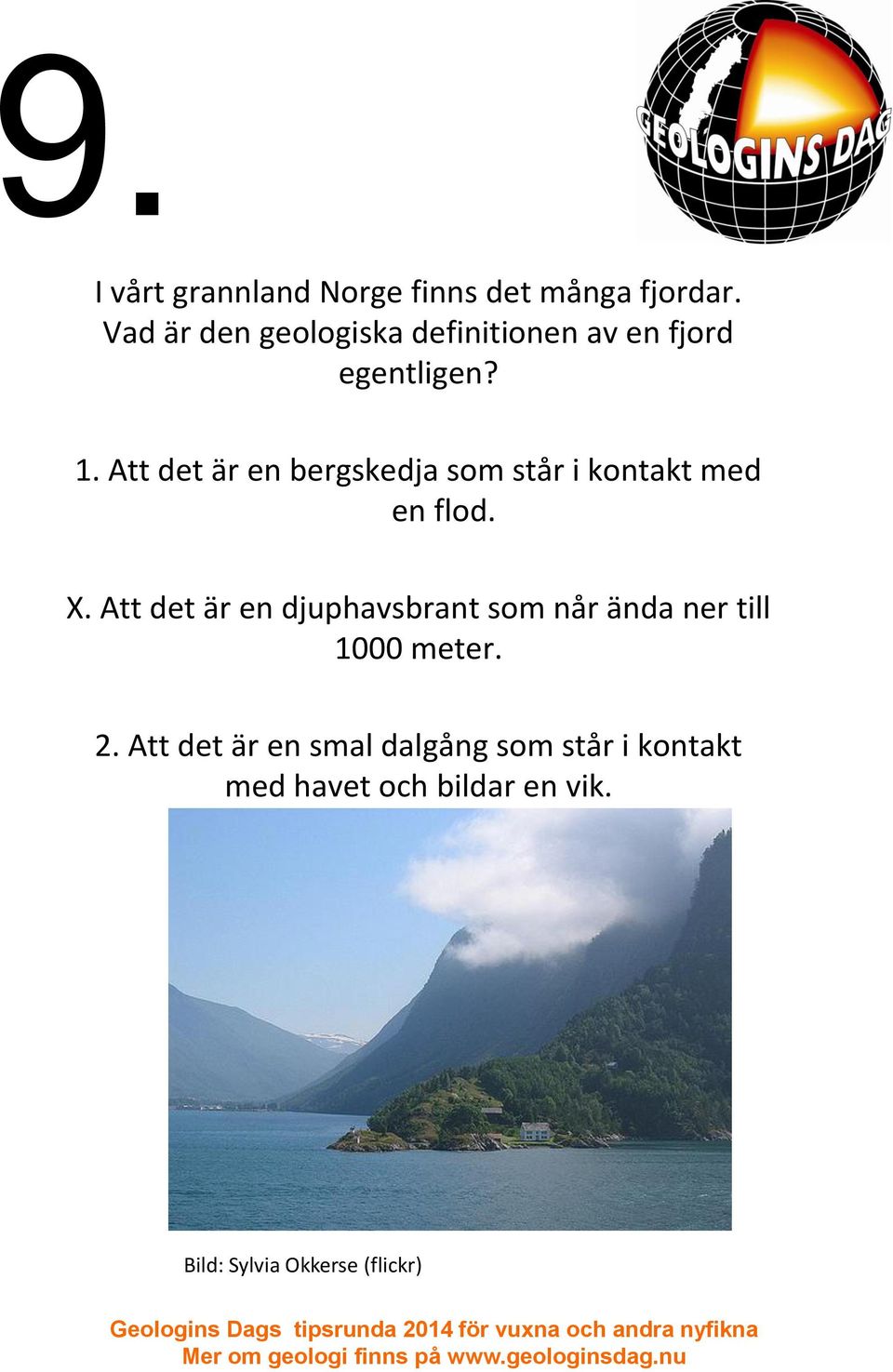 Att det är en bergskedja som står i kontakt med en flod. X.