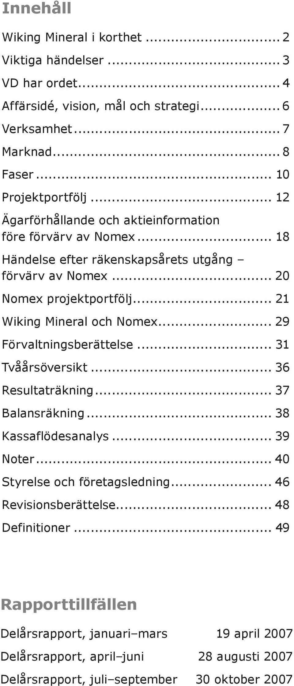 .. 21 Wiking Mineral och Nomex... 29 Förvaltningsberättelse... 31 Tvåårsöversikt... 36 Resultaträkning... 37 Balansräkning... 38 Kassaflödesanalys... 39 Noter.