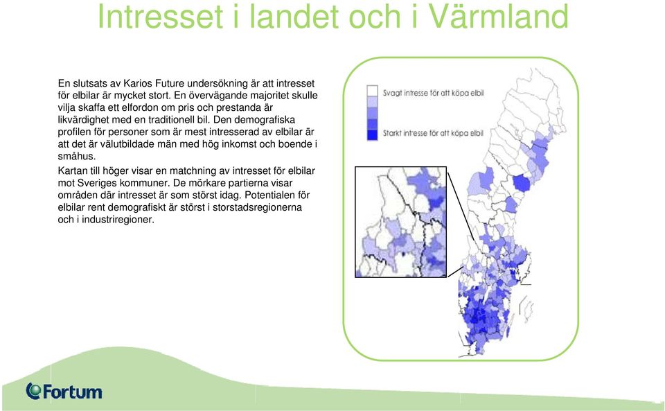 Den demografiska profilen för personer som är mest intresserad av elbilar är att det är välutbildade män med hög inkomst och boende i småhus.