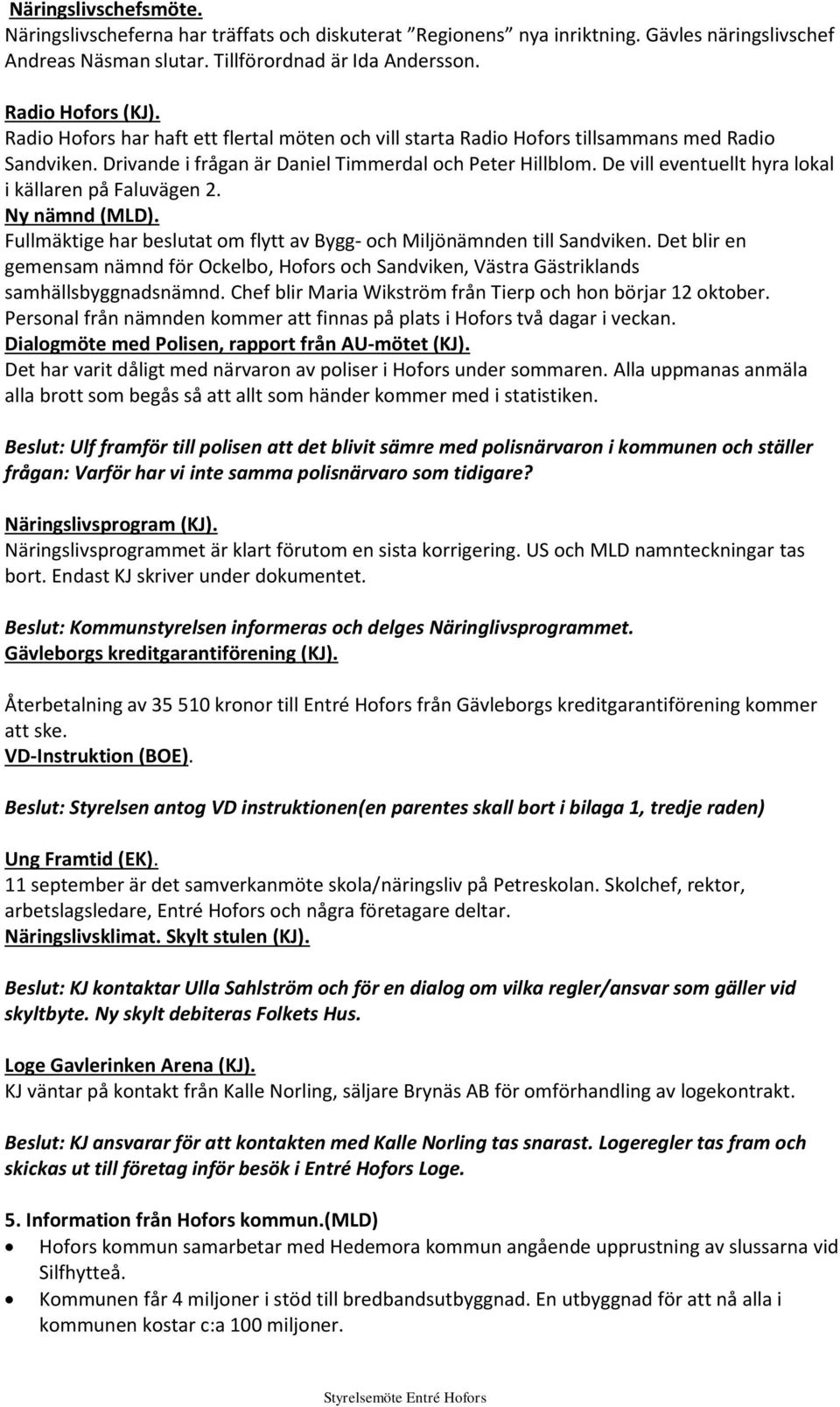 De vill eventuellt hyra lokal i källaren på Faluvägen 2. Ny nämnd (MLD). Fullmäktige har beslutat om flytt av Bygg- och Miljönämnden till Sandviken.