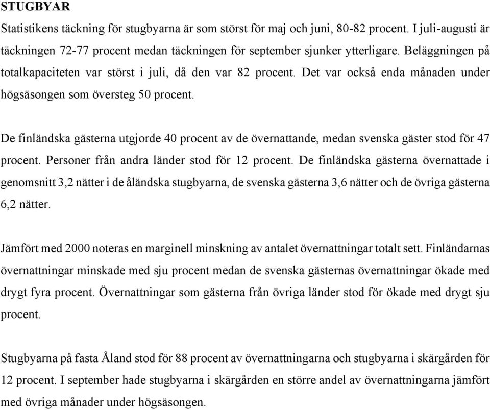 De finländska gästerna utgjorde 40 procent av de övernattande, medan svenska gäster stod för 47 procent. Personer från andra länder stod för 12 procent.