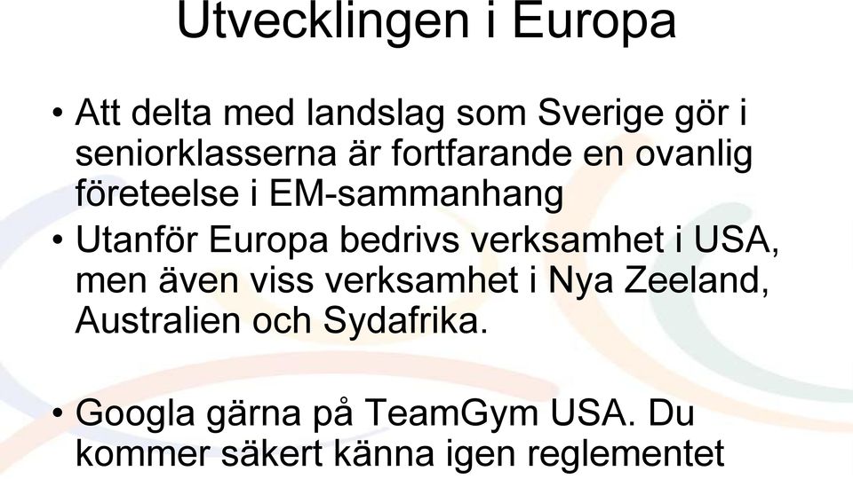 Europa bedrivs verksamhet i USA, men även viss verksamhet i Nya Zeeland,