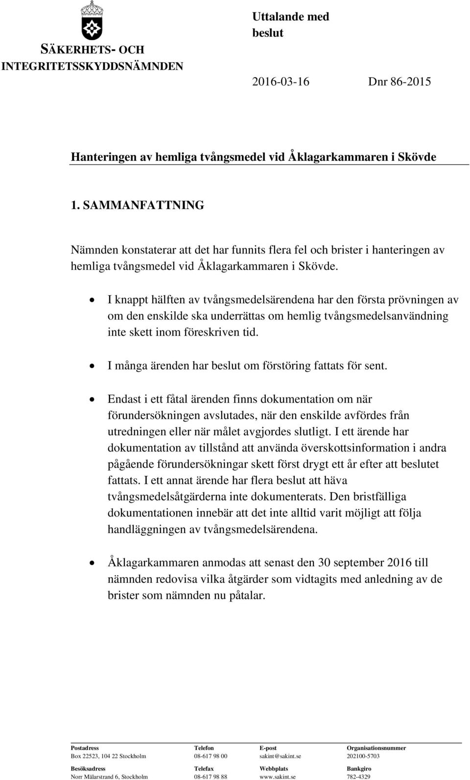 I knappt hälften av tvångsmedelsärendena har den första prövningen av om den enskilde ska underrättas om hemlig tvångsmedelsanvändning inte skett inom föreskriven tid.