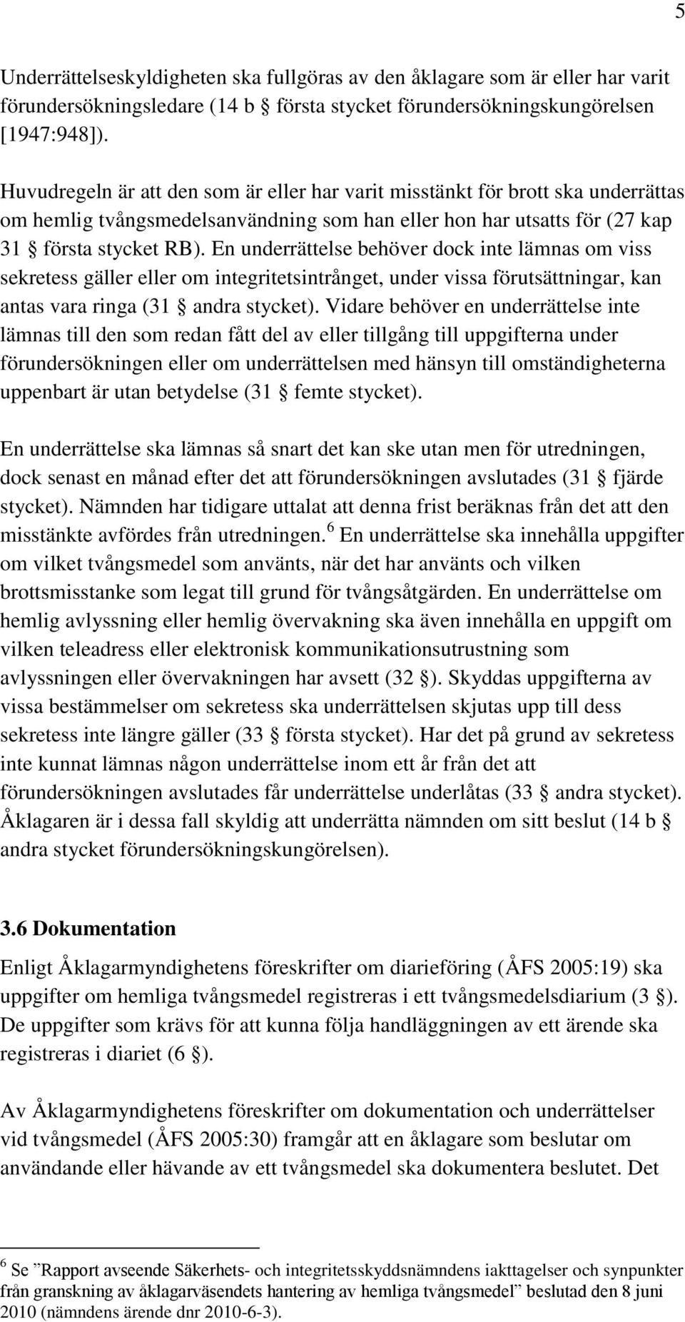 En underrättelse behöver dock inte lämnas om viss sekretess gäller eller om integritetsintrånget, under vissa förutsättningar, kan antas vara ringa (31 andra stycket).