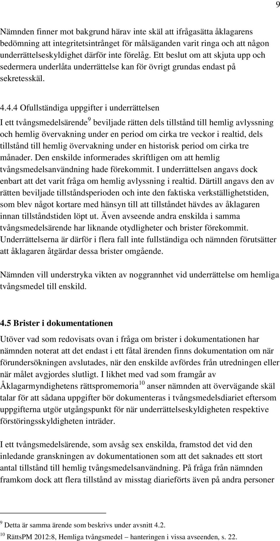 4.4 Ofullständiga uppgifter i underrättelsen I ett tvångsmedelsärende 9 beviljade rätten dels tillstånd till hemlig avlyssning och hemlig övervakning under en period om cirka tre veckor i realtid,