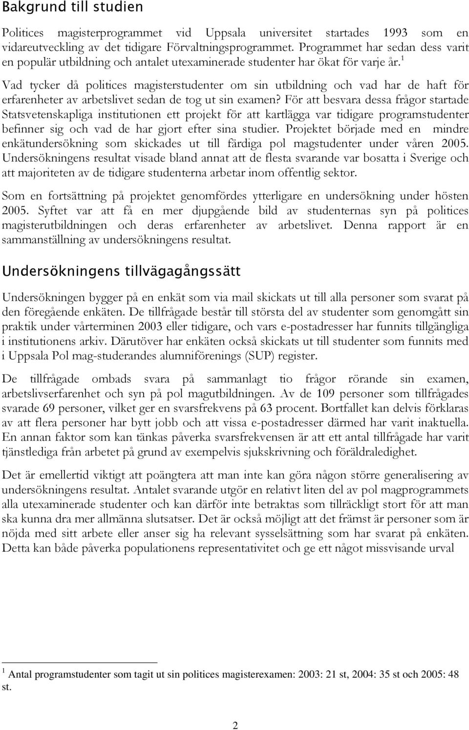 1 Vad tycker då politices magisterstudenter om sin utbildning och vad har de haft för erfarenheter av arbetslivet sedan de tog ut sin examen?