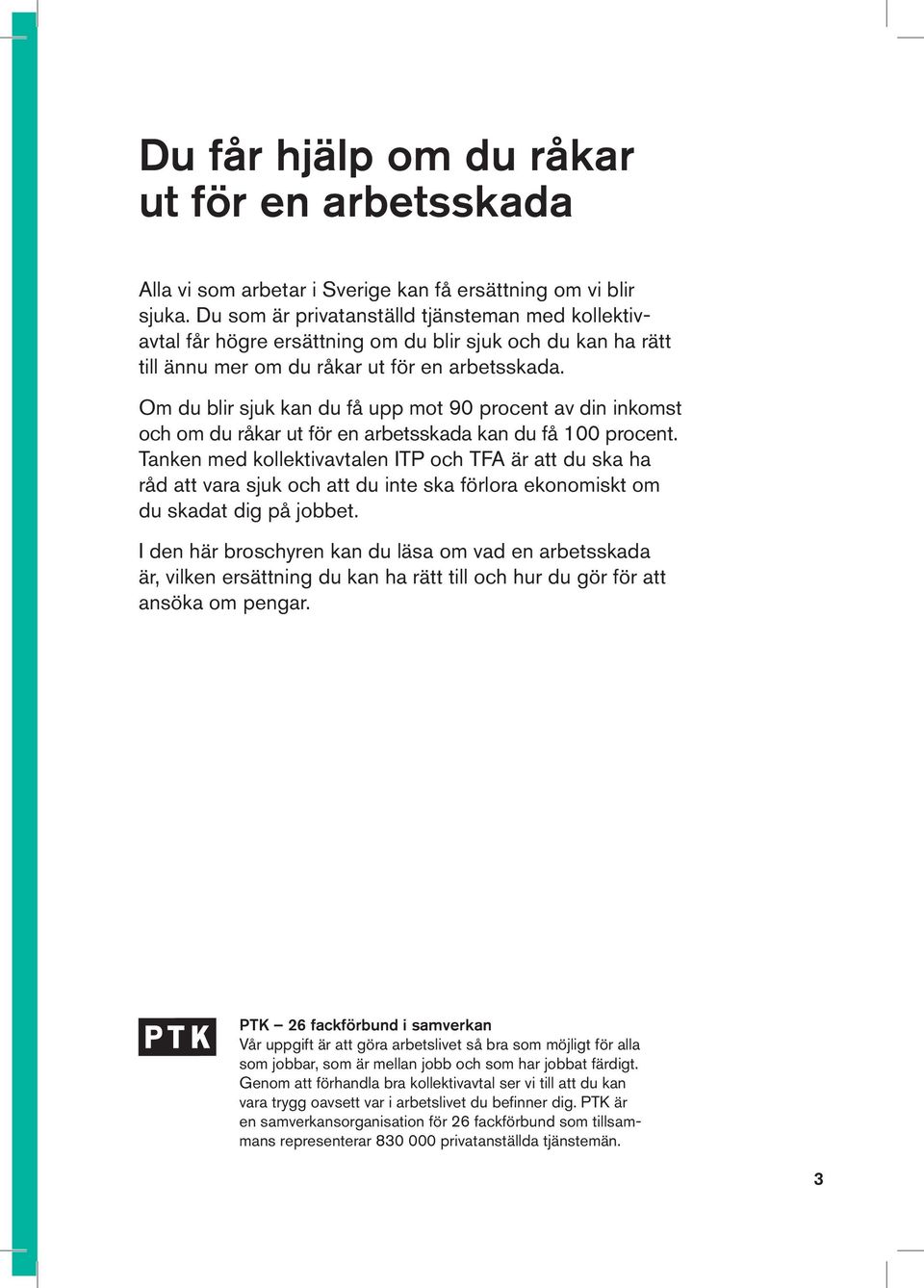 Om du blir sjuk kan du få upp mot 90 procent av din inkomst och om du råkar ut för en arbetsskada kan du få 100 procent.