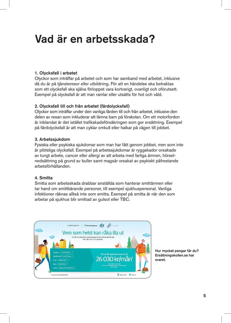 Olycksfall till och från arbetet (färdolycksfall) Olyckor som inträffar under den vanliga färden till och från arbetet, inklusive den delen av resan som inkluderar att lämna barn på förskolan.