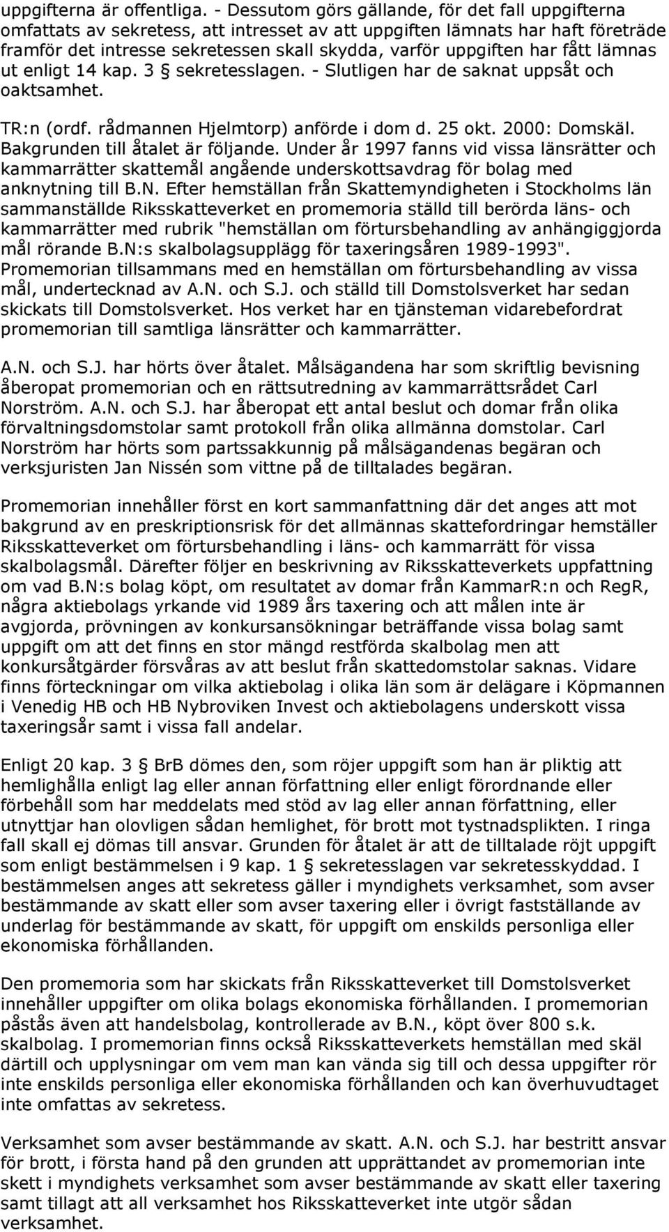 har fått lämnas ut enligt 14 kap. 3 sekretesslagen. - Slutligen har de saknat uppsåt och oaktsamhet. TR:n (ordf. rådmannen Hjelmtorp) anförde i dom d. 25 okt. 2000: Domskäl.