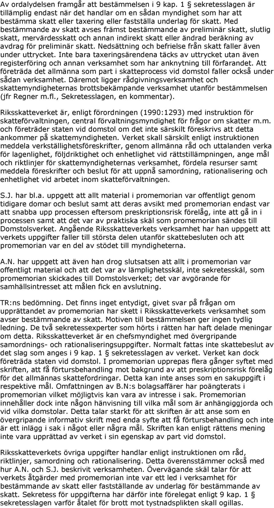 Med bestämmande av skatt avses främst bestämmande av preliminär skatt, slutlig skatt, mervärdesskatt och annan indirekt skatt eller ändrad beräkning av avdrag för preliminär skatt.