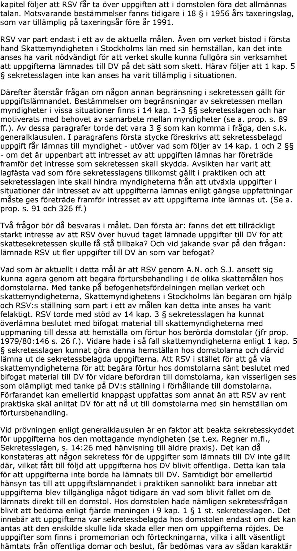 Även om verket bistod i första hand Skattemyndigheten i Stockholms län med sin hemställan, kan det inte anses ha varit nödvändigt för att verket skulle kunna fullgöra sin verksamhet att uppgifterna