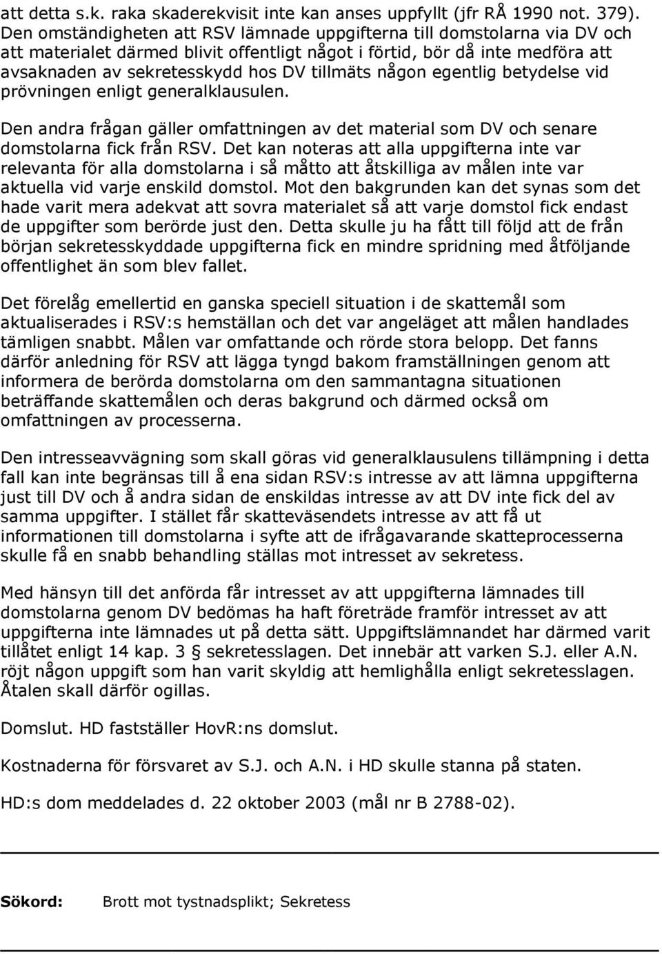 någon egentlig betydelse vid prövningen enligt generalklausulen. Den andra frågan gäller omfattningen av det material som DV och senare domstolarna fick från RSV.