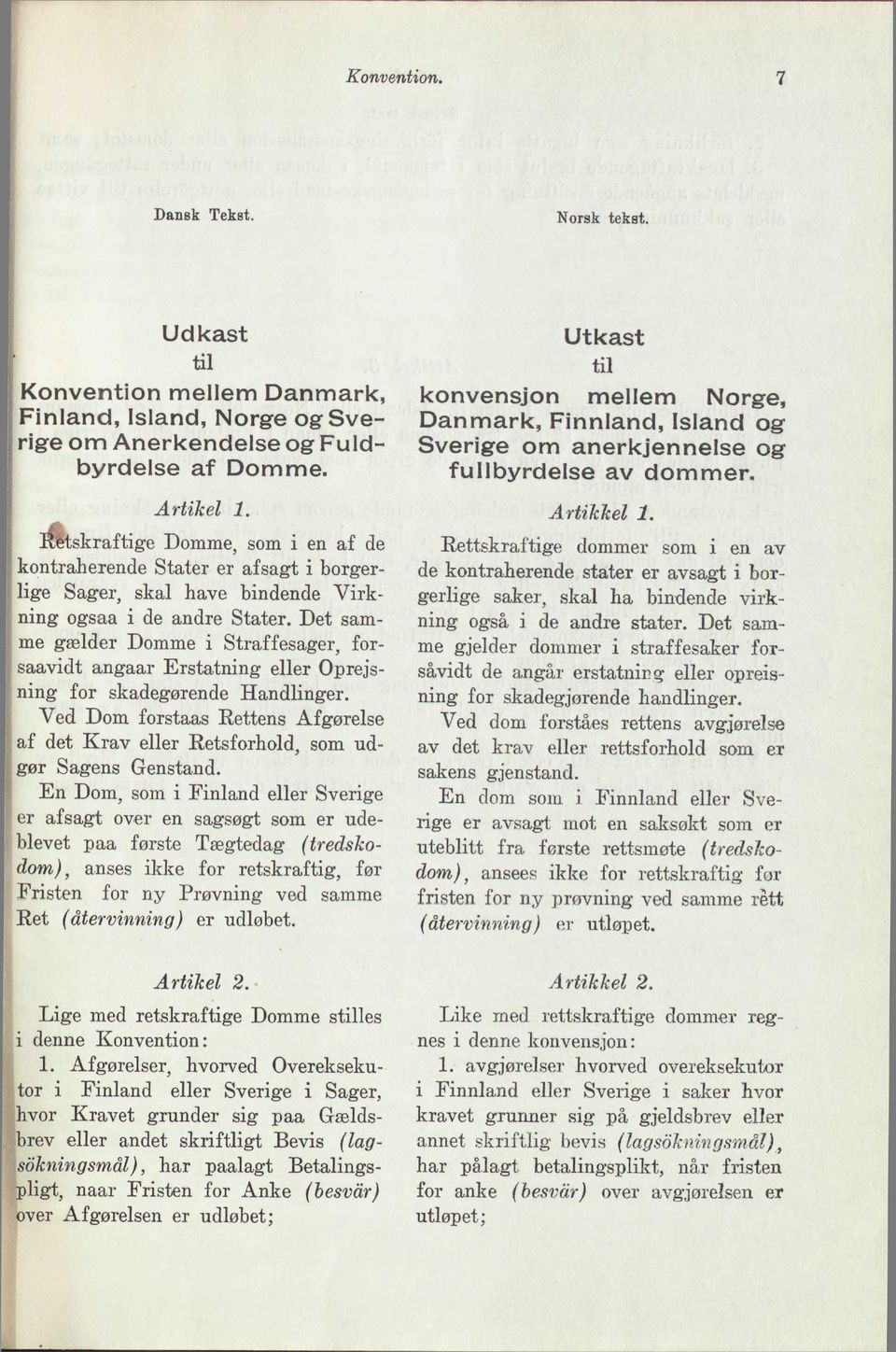 Det samme gselder Domme i Straffesager, forsaavidt angaar Erstatning eller Oprejsning for skadegorende Handlinger.
