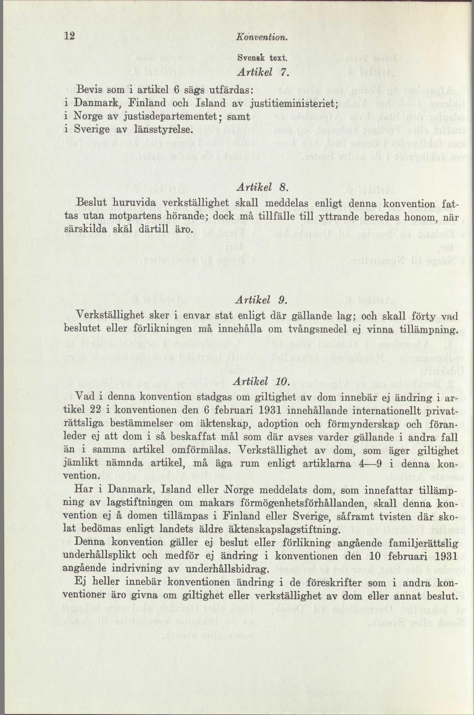 Artikel 9. Verkställighet sker i envar stat enligt där gällande lag; och skall förty vad beslutet eller förlikningen må innehålla om tvångsmedel ej vinna tillämpning. Artikel 10.