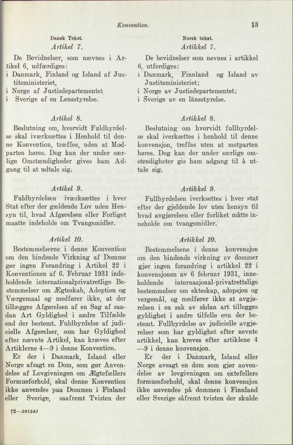 Beslutning om, hvorvidt Fuldbyrdelse skal ivaerksaettes i Henhold til denne Konvention, traeffes, uden at Modparten höres.