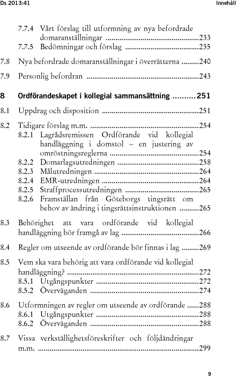 .. 254 8.2.2 Domarlagsutredningen... 258 8.2.3 Målutredningen... 264 8.2.4 EMR-utredningen... 264 8.2.5 Straffprocessutredningen... 265 8.2.6 Framställan från Göteborgs tingsrätt om behov av ändring i tingsrättsinstruktionen.