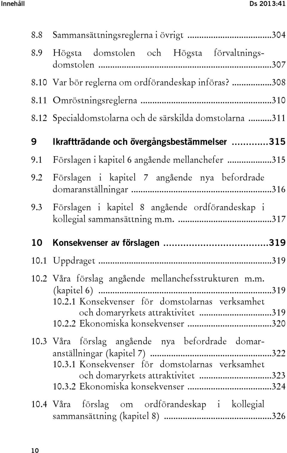 1 Förslagen i kapitel 6 angående mellanchefer... 315 9.2 Förslagen i kapitel 7 angående nya befordrade domaranställningar... 316 9.