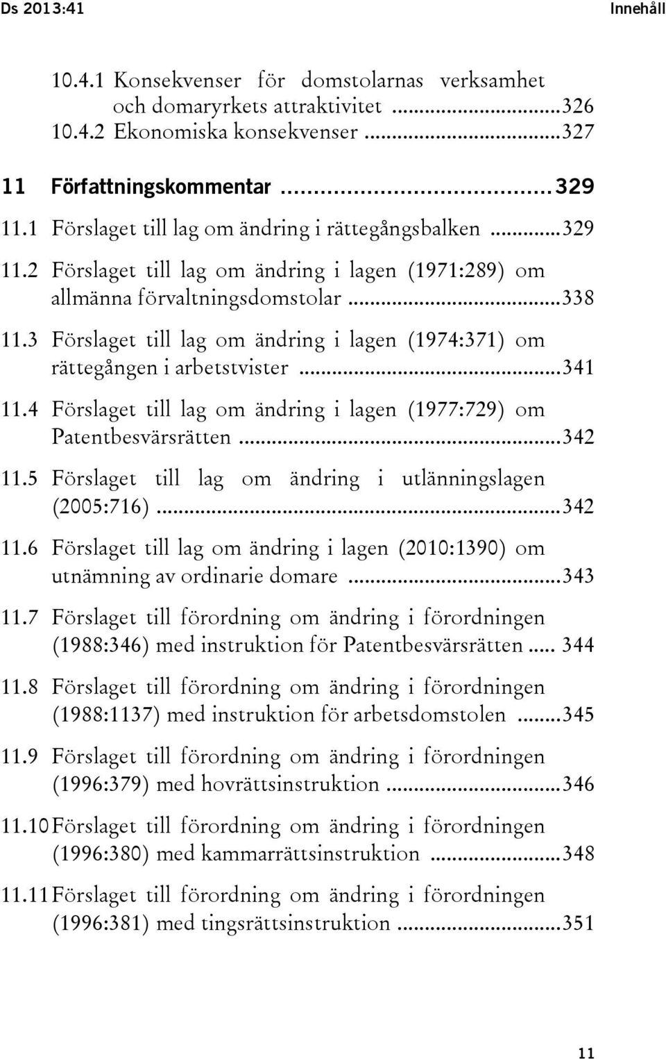 3 Förslaget till lag om ändring i lagen (1974:371) om rättegången i arbetstvister... 341 11.4 Förslaget till lag om ändring i lagen (1977:729) om Patentbesvärsrätten... 342 11.