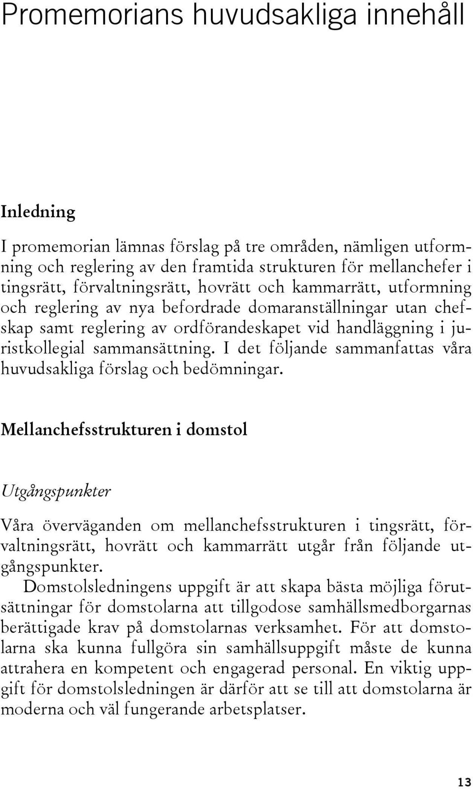 I det följande sammanfattas våra huvudsakliga förslag och bedömningar.