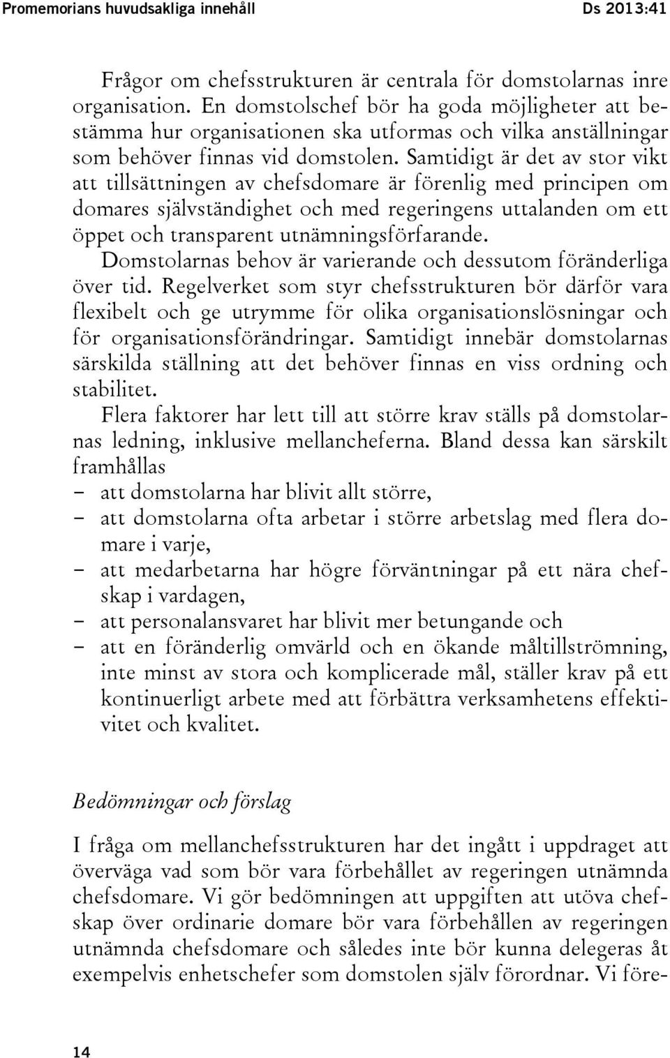 Samtidigt är det av stor vikt att tillsättningen av chefsdomare är förenlig med principen om domares självständighet och med regeringens uttalanden om ett öppet och transparent utnämningsförfarande.