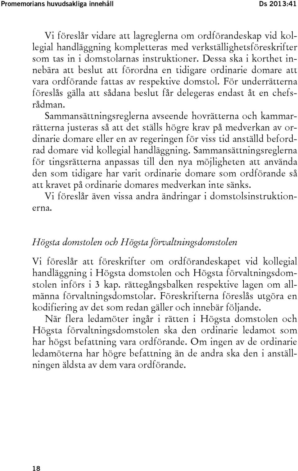 För underrätterna föreslås gälla att sådana beslut får delegeras endast åt en chefsrådman.
