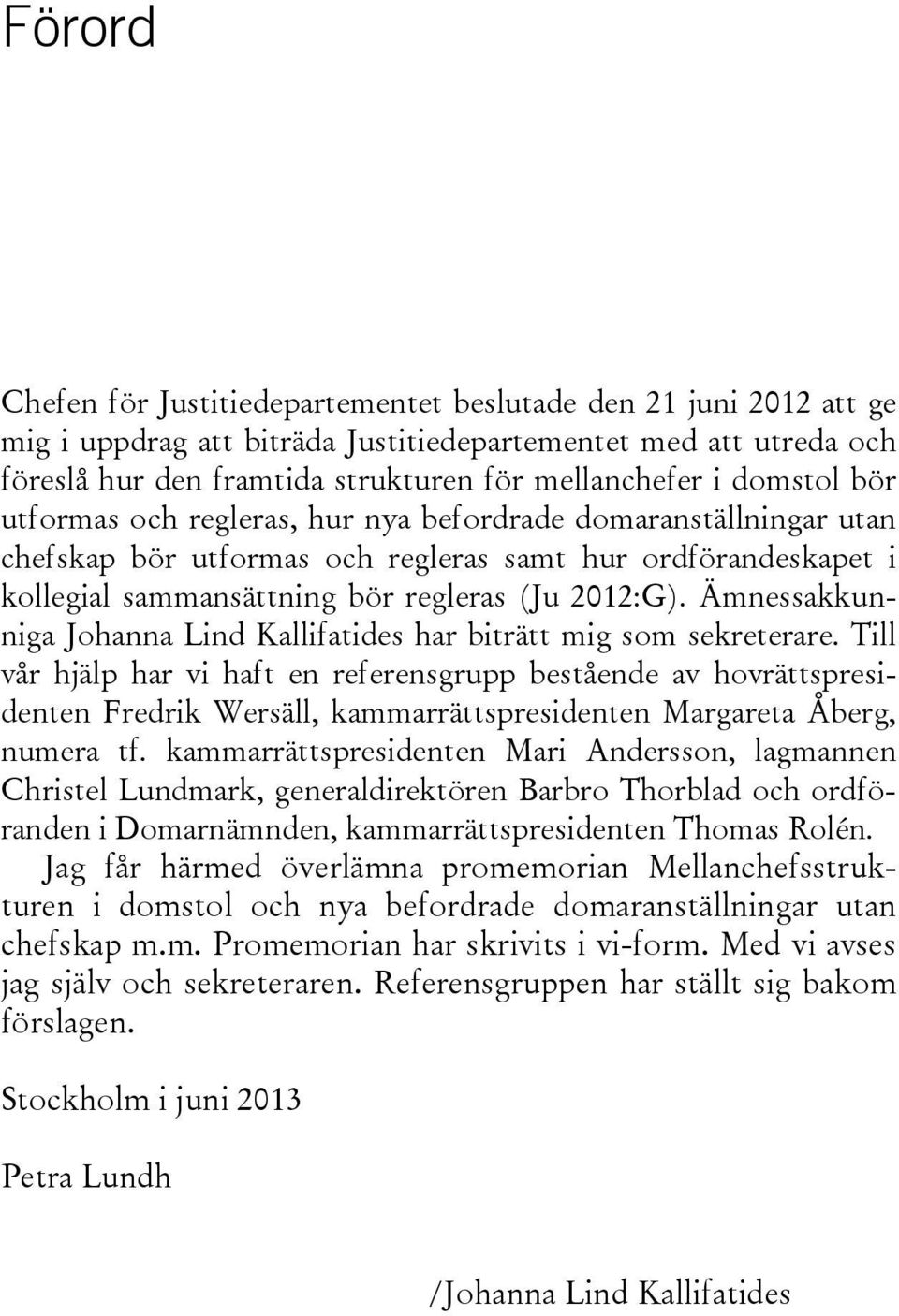 Ämnessakkunniga Johanna Lind Kallifatides har biträtt mig som sekreterare.