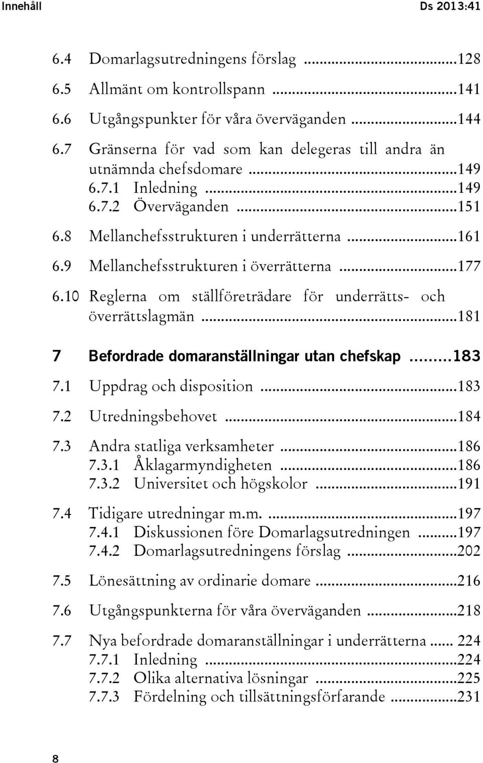9 Mellanchefsstrukturen i överrätterna... 177 6.10 Reglerna om ställföreträdare för underrätts- och överrättslagmän... 181 7 Befordrade domaranställningar utan chefskap... 183 7.